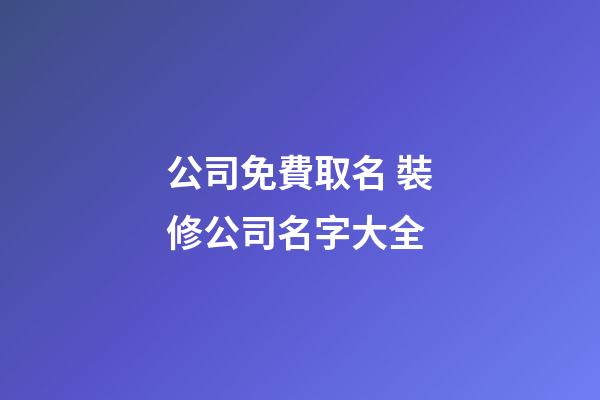 公司免費取名 裝修公司名字大全-第1張-公司起名-玄機派